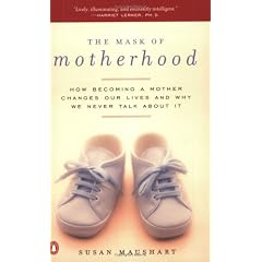 The Mask of Motherhood: How Becoming a Mother Changes Everything and Why We Pretend It Doesn't