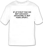 If at first you do not succeed - skydiving is not your sport. T-shirt