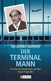 Der Terminal Mann: 15 Jahre als Staatenloser auf dem Pariser Flughafen - Alfred Mehran