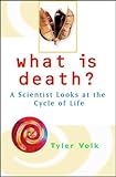 What is death? - [electronic resource]  : a scientist looks at the cycle of life : Tyler Volk.