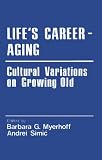 Life`s Career-Aging: Cultural Variations on Growing Old (Cross Cultural Research and Methodology)