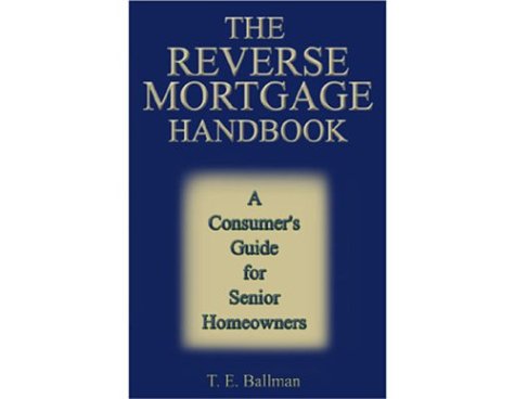 The Reverse Mortgage Handbook: A Consumer's Guide for Senior Homeowners The Reverse Mortgage Handbook: A Consumer's Guide for Senior Homeowners