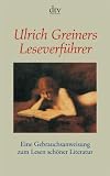 Ulrich Greiners Leseverf&uuml;hrer: Eine Gebrauchsanweisung zum Lesen sch&ouml;ner Literatur - Ulrich Greiner