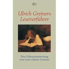 Ulrich Greiners Leseverf�hrer: Eine Gebrauchsanweisung zum Lesen sch�ner Literatur