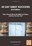 30 Day GMAT Success 2nd Edition: How I Scored 780 on the GMAT in 30 Days... and How You Can Too!