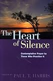The heart of silence : contemplative prayer by those who practice it