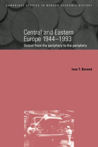 Central and Eastern Europe, 1944-1993: Detour from the Periphery to the Periphery (Cambridge Studies in Modern Economic History)