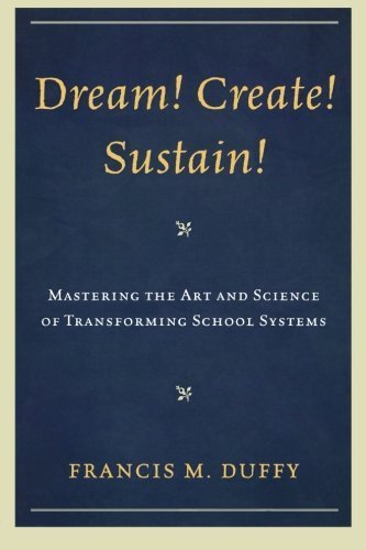 Dream! Create! Sustain!: Mastering the Art and Science of Transforming School Systems (Leading Systemic School Improvement) by Francis M. Duffy (2010-08-16)