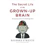 The Secret Life of the Grown-up Brain: The Surprising Talents of the Middle-Aged Mind