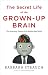 The Secret Life of the Grown-up Brain: The Surprising Talents of the Middle-Aged Mind
