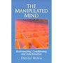 The Manipulated Mind: Brainwashing, Conditioning and Indoctrination