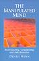 The Manipulated Mind: Brainwashing, Conditioning and Indoctrination