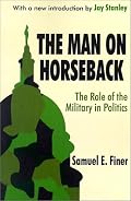 The Man on Horseback: The Role of the Military in Politics