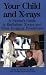 Your Child and X-Rays: A Parents' Guide to Radiation, X-Rays and Other Imaging Procedures