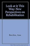 Look at it this way : new perspectives in rehabilitation