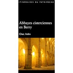 Abbayes cisterciennes en Berry, Cher, Indre, num�ro 164. Itin�raires du patrimoine