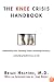 The Knee Crisis Handbook: Understanding Pain, Preventing Trauma, Recovering from Knee Injury, and Building Healthy Knees for Life