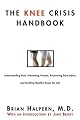 The Knee Crisis Handbook: Understanding Pain, Preventing Trauma, Recovering from Knee Injury, and Building Healthy Knees for Life