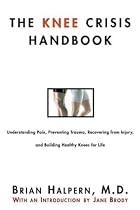 The Knee Crisis Handbook: Understanding Pain, Preventing Trauma, Recovering from Injury, and Building Healthy Knees for Life