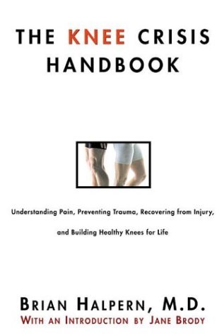 The Knee Crisis Handbook: Understanding Pain, Preventing Trauma, Recovering from Knee Injury, and Building Healthy Knees for Life
