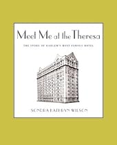 Meet Me at the Theresa: The Story of Harlem's Most Famous Hotel