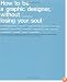 How To Be a Graphic Designer Without Losing Your Soul