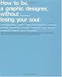 How To Be a Graphic Designer Without Losing Your Soul