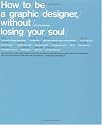 How to Be a Graphic Designer, Without Losing Your Soul