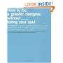 How To Be a Graphic Designer Without Losing Your Soul