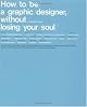 How To Be a Graphic Designer Without Losing Your Soul