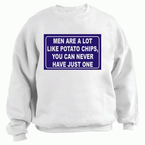 MEN ARE A LOT LIKE POTATO CHIPS, YOU CAN NEVER HAVE JUST ONE Adult Sweatshirt (Crewneck) Various Colors