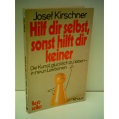 Josef Kirschner: Hilf dir selbst, sonst hilft dir keiner - Die Kunst gl�cklich zu leben - in neun Lektionen - Verlag: Droemer Knaur [Auflage: 6. Auflage]