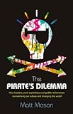 The Pirate's Dilemma: How Hackers, Punk Capitalists, Graffiti Millionaires and Other Youth Movements are Remixing Our Culture and Changing Our World: How ... Remixing Our Culture and Changing Our World