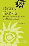 Digital Griots: African American Rhetoric in a Multimedia Age (Ncte/CCCC Studies in Writing and Rhetoric (Swr))