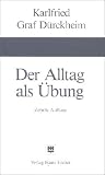 Der Alltag als &Uuml;bung - Vom Weg zur Verwandlung - Karlfried Graf D&uuml;rckheim