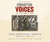 Forgotten Voices of the Great War: The Opening Shots -  August 1914-April 1915: The Opening Shots - August 1914-April 1915: 1 (Forgotten Voices)