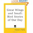 Great Wings and Small: Bird Stories of Our Day