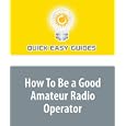 How To Be a Good Amateur Radio Operator: The Fascinating Hobby Researching Radio and Communicating with Other Hams by Quick Easy Guides