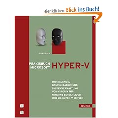 Praxisbuch Microsoft Hyper-V: Installation, Konfiguration und Systemverwaltung von Hyper-V f�r Windows Server 2008 und MS Hyper-V Server: ... f�r Windows Server 2008 und Hyper-V Server
