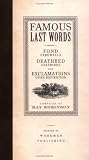 Famous Last Words, Fond Farewells, Deathbed Diatribes, and Exclamations Upon Expiration