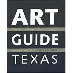 Art Guide Texas: Museums, Art Centers, Alternative Spaces, and Nonprofit Galleries