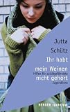 Ihr habt mein Weinen nicht geh&ouml;rt - Hilfen f&uuml;r suizidgef&auml;hrdete Jugendliche. - Jutta Sch&uuml;tz