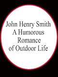 John Henry Smith  A Humorous Romance of Outdoor Life