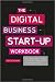The Digital Business Start-Up Workbook: The Ultimate Step-by-Step Guide to Succeeding Online from Start-up to Exit