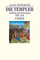 Die Templer. Sonderausgabe: Aufstieg und Untergang 1120 - 1314