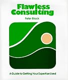 Flawless Consulting : A Guide to Getting Your Expertise Used