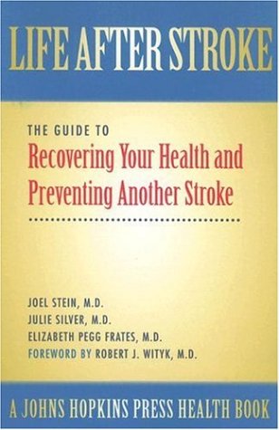Life After Stroke: The Guide to Recovering Your Health and Preventing Another Stroke (A Johns Hopkins Press Health Book)