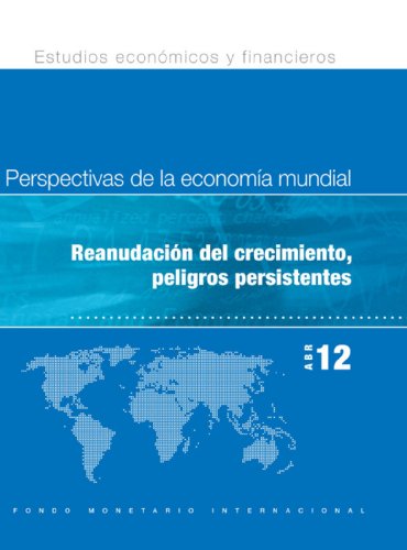 World Economic Outlook, April 2012: Growth Resuming, Dangers Remain (Spanish Edition)