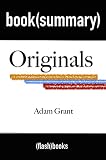 Summary and Analysis: Originals: How Non-Conformists Move the World by Adam Grant: Book Summary