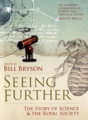 Seeing Further: The Story of Science and the Royal Society: 350 Years of the Royal Society and Scientific Endeavour